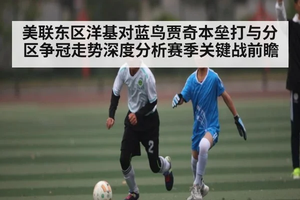 美联东区洋基对蓝鸟贾奇本垒打与分区争冠走势深度分析赛季关键战前瞻